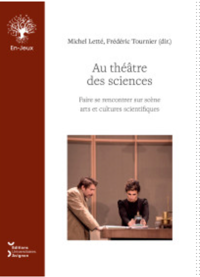  Michel Letté, Frédéric Tournier (dir.), Au théâtre des sciences. Faire se rencontrer sur scène arts et cultures scientifiques