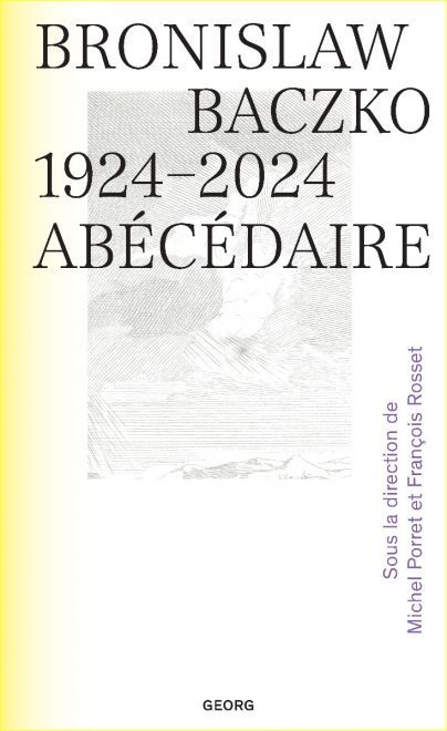 Michel Porret, François Rosset (dir.), Bronislaw Baczko, 1924-2024, Abécédaire