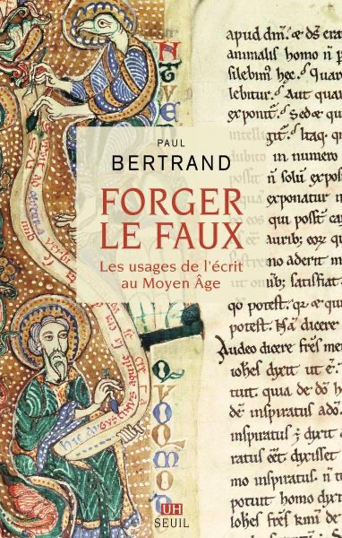 Paul Bertrand, Forger le faux. Les usages de l'écrit au Moyen Âge