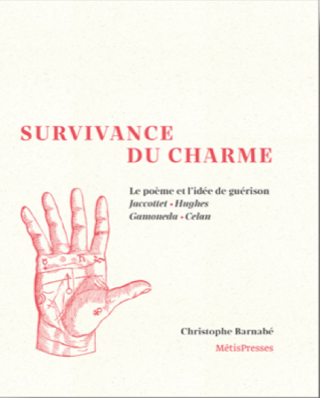 Christophe Barnabé, Survivance du charme. Le poème et l'idée de guérison (Jaccottet, Hughes, Gamoneda, Celan)