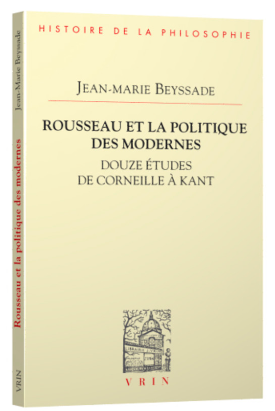 Jean-Marie Beyssade, Rousseau et la politique des modernes. Douze études de Corneille à Kant