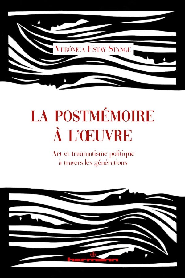 Verónica Estay Stange, La postmémoire à l'œuvre. Art et traumatisme politique à travers les générations