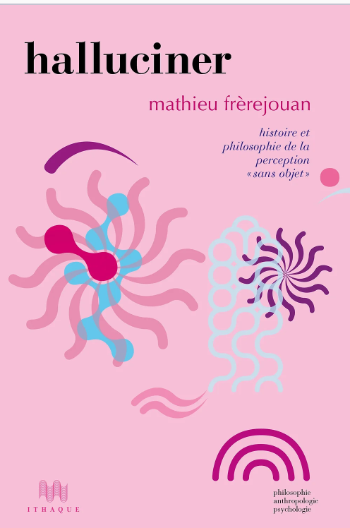 Mathieu Frèrejouan, Halluciner. Histoire et philosophie de la perception “sans objet”