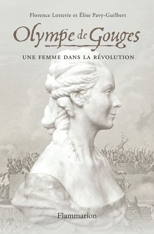 Florence Lotterie, Élise Pavy-Guilbert, Olympe de Gouges. Une femme dans la Révolution