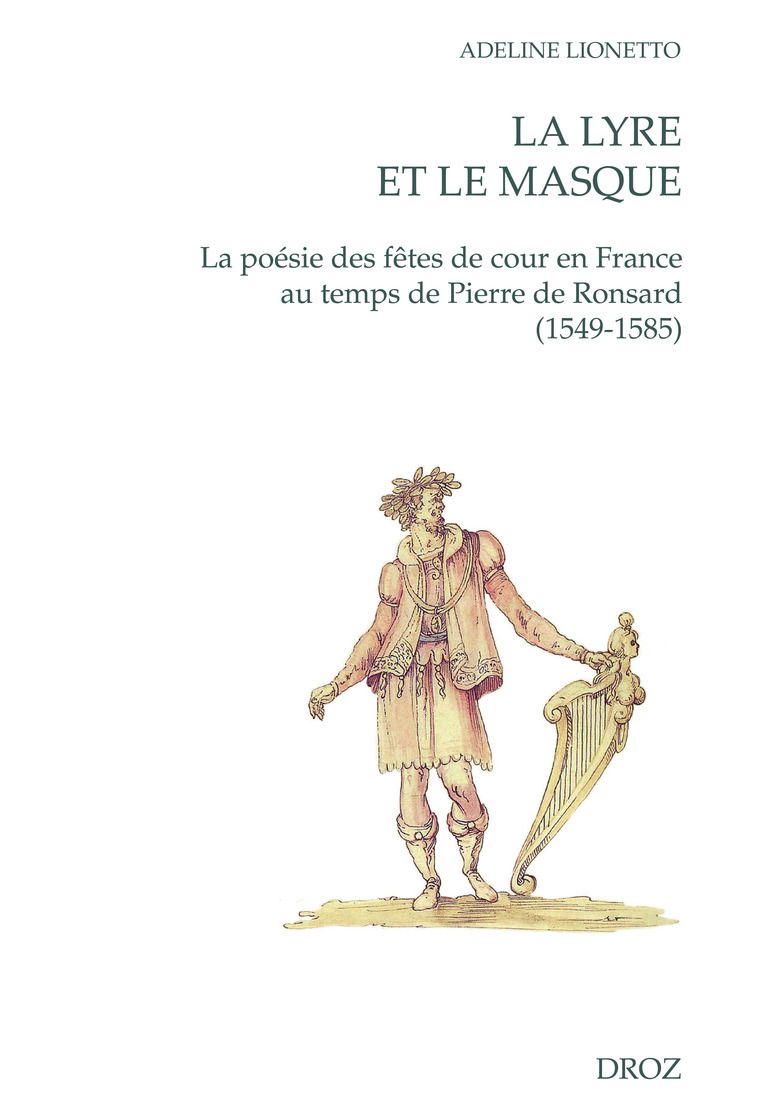 Adeline Lionetto, La Lyre et le Masque. La poésie des fêtes de cour en France au temps de Pierre de Ronsard (1549-1585).