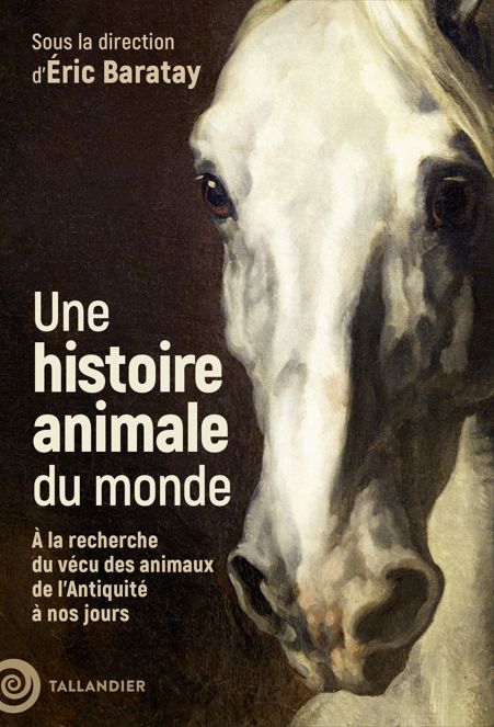 Eric Baratay (dir.), Une histoire animale du monde. A la recherche du vécu des animaux de l'Antiquité à nos jours