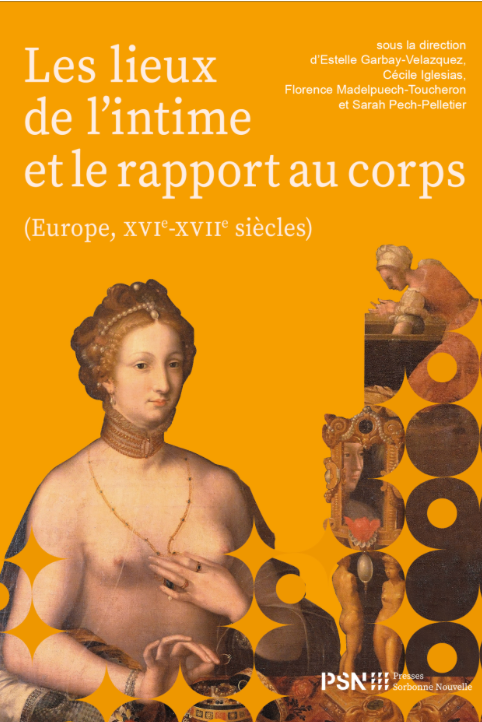 Estelle Garbay-Velazquez, Cécile Iglesias, Florence Madelpuech-Toucheron et Sarah Pech-Pelletier (dir.), Les lieux de l’intime et le rapport au corps. Europe, XVIᵉ-XVIIᵉ s.