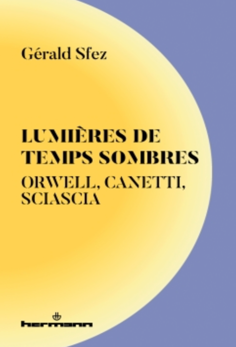 Gérald Sfez, Lumières de temps sombres. Orwell, Canetti, Sciascia