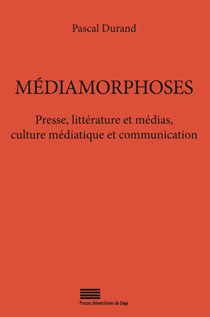 P. Durand, Médiamorphoses - Presse, littérature et médias, culture médiatique et communication